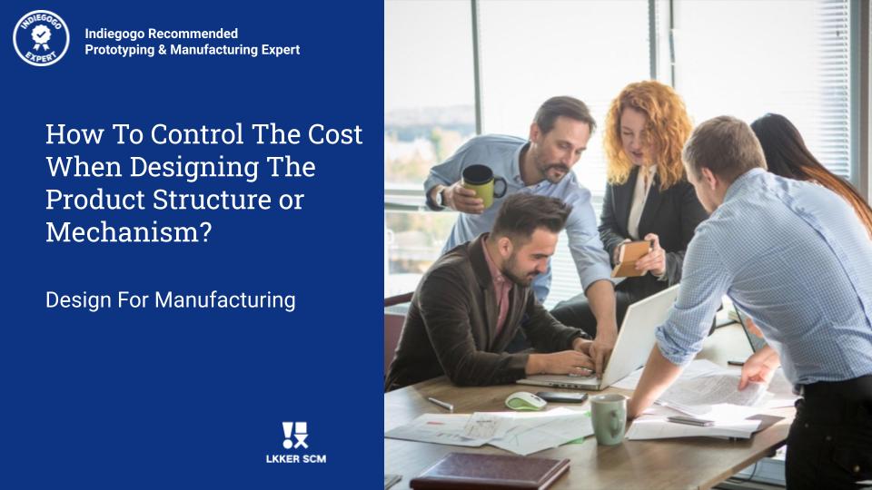 How to control the cost when designing the product structure or mechanism?